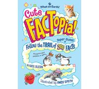 Cute Factopia!: Follow the Trail of 200 Super-Sweet Facts