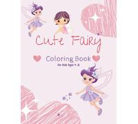 Cute Fairy Coloring Book for Kids Ages 4-8: 100 Magical Coloring Pages with Adorable Fairies, Sparkles, and Fantasy Creatures