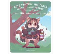 Cute Fantasy Art Class : Mystical Anime Besties - Learn to Draw over 50 Charming Characters