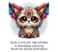 Cute fantasy creatures: A Mandalas coloring book for adults and teens (Varius Chronicles Fantasy Coloring Books Featuring Cute Fantasy Creatures, Enchanted Creatures, and Mythical Creatures)