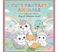 Cute Fantasy Kawaii Animals Coloring Book: Adorable Dragons, Unicorns, Mer-Kittens & Magical Creatures for Kids, Teens & Adults