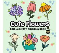 Cute Flowers: Bold and Easy Coloring Book | A Stress-Free Journey to Relaxation for Adults and Kids, Featuring Large Print Patterns. (Bold and Easy Relaxing Coloring Book)