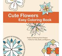 Cute flowers easy coloring book: Simple and relaxing floral designs-perfect for kids , adults , and beginners (Cute Flowers Easy Coloring Series)