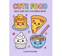 Cute Food: Bold and Easy Coloring Book for Kids and Adults - 100 Kawaii Foods Including Breakfast, Fast Food, Ethnic Dishes, Vegetables, Fruits, Sweets & Holiday Treats (Bold & Simple Coloring Fun)
