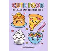 Cute Food: Bold and Easy Coloring Book for Kids and Adults - 100 Kawaii Foods Including Breakfast, Fast Food, Ethnic Dishes, Vegetables, Fruits, Sweets & Holiday Treats (Bold & Simple Coloring Fun)