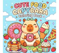 Cute Food Capybara Coloring Book: Bold and Easy Coloring Pages Featuring Cute Capybaras, Sweet Treats, Delicious Snacks, and Fun Food Adventures for Kids