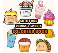 Cute Food Drink and Sweets Coloring Book: Creative coloring book for kids and adults to color cute food and sweets relax the mind and enjoy hours of peaceful coloring joy
