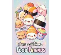 Cute Food Friends Kawaii Notebook: Smiling Sushi, Boba Tea, Cupcakes & Onigiri: Adorable Japanese-Inspired Composition Book for Kids, Teens, and Fans of Cute Stationery