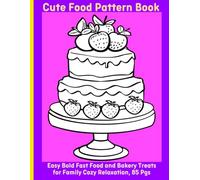 Cute Food Pattern Book: Easy Bold Fast Food and Bakery Treats for Family Cozy Relaxation, 85 Pgs