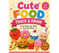 Cute Food Trace and Draw: A Fun Step-by-Step Activity Book for Kids - Trace, Draw, and Color 20 Adorable Foods