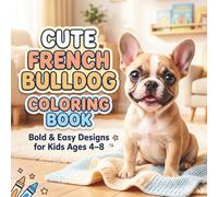 Cute French Bulldog Coloring Book for Kids Ages 4-8: Bold and Easy Fun Puppy Adventures with Simple and Big Designs for Boys and Girls
