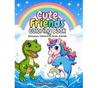 Cute Friends Coloring Book Dinosaurs, Unicorns & Ocean Animals: Cute Animals Coloring Book for Kids Ages 4-8 Featuring Dinosaurs, Unicorns, Sea Creatures and Fun Adventures