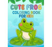 Cute Frog Coloring Book: 30 Adorable Frog Coloring Pages - Perfect for Kids, Toddlers and Preschoolers
