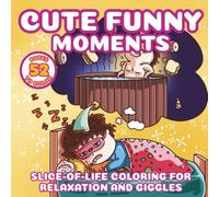 Cute Funny Moments: Slice of Life Coloring for Relaxation and Giggles: 52 Cartoon-Style Illustrations for Stress Relief, Mindfulness, and Laughter