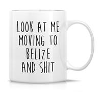 Cute Funny Novelty Coffee Mug Look at Me Moving to Belize and Shit Funny Gift Drinkware Cup Mug for Morning Coffee. 11 Oz