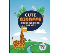 Cute Giraffe Coloring Book For Kids Ages 4-8 Years Old: Funny Giraffe Coloring Book For Toddlers, Children, Girls, Boys, And Preschoolers Filled with ... Giraffes, Baby Giraffes, And Much More!