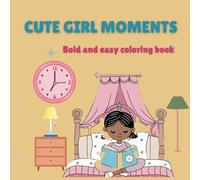 Cute Girls Moments: Coloring Book for Kids, Teens and Adults: Bold and easy, cute and simple cozy designs for a lovely coloring experience