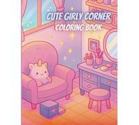 Cute Girly Corner Coloring Book: A Fun and Relaxing Coloring Book for Girls Ages 6-12 with Kawaii Rooms, Makeup Vanities, Walk-In Closets, Chibi Dolls, and Cozy Bedroom Scenes