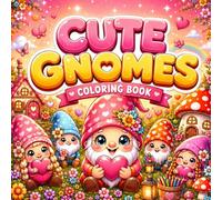 Cute Gnomes coloring book: Adorable Gnome Coloring Book - Over 30 Whimsical Pages for Relaxation and Creative Fun