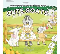 Cute Goats Coloring Book: 26 Adorable Goat Illustrations for Kids and Adults: Relaxing, Fun, and Cute Goat Coloring Pages for Creativity and Stress Relief