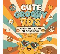 Cute Groovy 70s Kawaii Coloring Book: Bold & Easy Coloring Book with Cute Retro Designs, Peace Signs, Disco, Vintage Vibes & Nostalgic 70s Fun for ... Cute Decades Kawaii Coloring Book Collection)