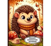 Cute Hedgehog Primary Composition Notebook: Adorable Woodland Animal Kids Writing Journal | Wide Ruled with Drawing Space | Handwriting Practice Book | Ages 4-8 | 8.5 x 11 in, 120 Pages