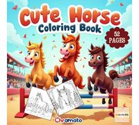 Cute Horse Coloring Book: A Fun and Relaxing Collection of 52 Cute,Funny and Adorable Horses perfect for Kids and Adults Who Love Horses (Cute Animals Coloring Book Series)