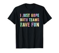 Cute I JUST Hope Both Teams Have Fun Sportsball Humor Yay T-Shirt
