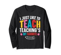 Cute I Just Like to Teach - Funny Teaching is My Favorite Long Sleeve T-Shirt