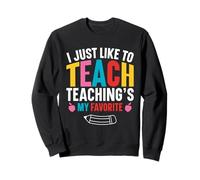 Cute I Just Like To Teach - Funny Teaching Is My Favorite Sweatshirt