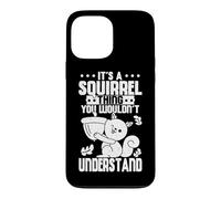 Cute It's A Squirrel Thing You Wouldn't Understand Squirrel Case for iPhone 13 Pro Max