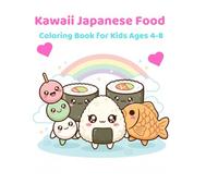 Cute Japanese Food Coloring Book for Kids: Kawaii Sushi, Ramen, and Desserts: Fun and Easy Coloring Pages with Adorable Japanese Snacks and Characters