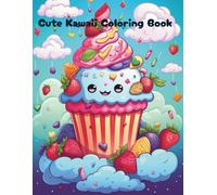 Cute Kawaii Coloring Book: Adorable Kawaii Animals, Sweets & Characters for Relaxation • Easy, Fun & Whimsical Coloring Pages for Kids, Teens & Adults