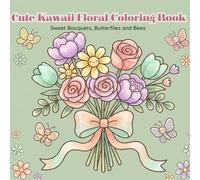 Cute Kawaii Floral Coloring Book: Sweet Bouquets, Butterflies and Bees