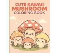 Cute Kawaii Mushroom Coloring Book: Cozy Mushroom Coloring Book for Mindful Relaxation and Stress Relief for Kids, Teens, and Adults