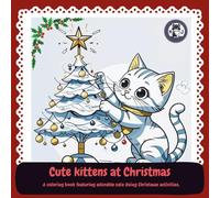 Cute kittens at Christmas: A coloring book featuring adorable cats doing Christmas activities (Cute kittens and their activities)