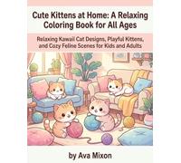 Cute Kittens at Home: A Relaxing Coloring Book for All Ages: Relaxing Kawaii Cat Designs, Playful Kittens, and Cozy Feline Scenes for Kids and Adults