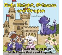 Cute Knight, Princess and Dragon: Bold and Easy Coloring Book with Simple Facts and Legends for Kids, Teens & Adults for Stress Relief (Princess and Dragon Coloring Book)