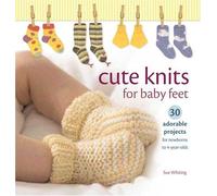 Cute Knits for Baby Feet: 30 Adorable Projects for Newborns to 4 Year Olds