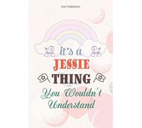 Cute Lined Notebook Cover It's A Jessie Thing You Wouldn't Understand - Personalised Name Journal for Jessie: Management, Planning, Teacher, 6x9 inch, Over 100 Pages, Daily, Business, Daily Journal