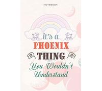 Cute Lined Notebook Cover It's A Phoenix Thing You Wouldn't Understand - Personalised Name Journal for Phoenix: Teacher, Business, Over 100 Pages, Planning, 6x9 inch, Management, Daily, Daily Journal
