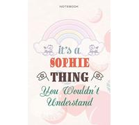Cute Lined Notebook Cover It's A Sophie Thing You Wouldn't Understand - Personalised Name Journal for Sophie: Business, Planning, Over 100 Pages, Daily, Management, Daily Journal, 6x9 inch, Teacher