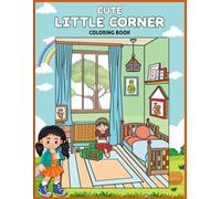 Cute Little Corner Coloring Book: Cute Little Corner Coloring Book for Adults and Teens Featuring Relaxing Family Corner and Cozy of Super Cute Design with Cute Thinfs and Many More.