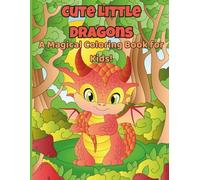 Cute Little Dragons with Playful Prompts: A Magical Coloring Book for Kids Ages 4-8 Cute and Friendly, 30 charming baby dragon illustrations