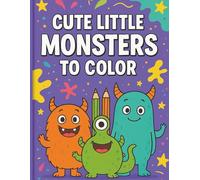 Cute Little Monsters to Color: 25 Fun and Friendly Monsters for Kids Ages 3-8