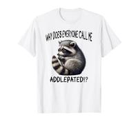 Cute Little Raccoon: Why Does Everyone Call me addlepated!? T-Shirt