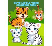 Cute Little tiger coloring book: Super coloring book for kids with 30 pages of cute and easy tiger designs for children ages 4 to 9 A Great gift for boys and girls!