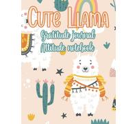 Cute Llama Gratitude Journal attitude Notebook: Gratitude Journal for Prompts to Cultivate a Habit of Awareness and Improve Well being Give Thanks ... Guide To Cultivate An Attitude Of Gratitude