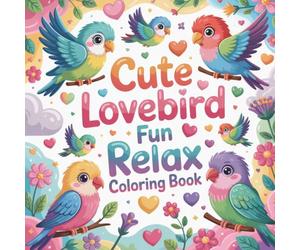 Cute Lovebird Fun Relax Coloring book: Bold and Easy, lovebird coloring, cute bird coloring, romantic birds theme, sweet animal coloring, simple bird ... easy animal coloring, joyful coloring fun