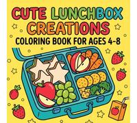 Cute Lunchbox Creations Coloring Book for Ages 4-8: A Fun Collection of Simple Lunchbox Meals, Snacks, Fruits, and Veggies for Creative Young Colorists